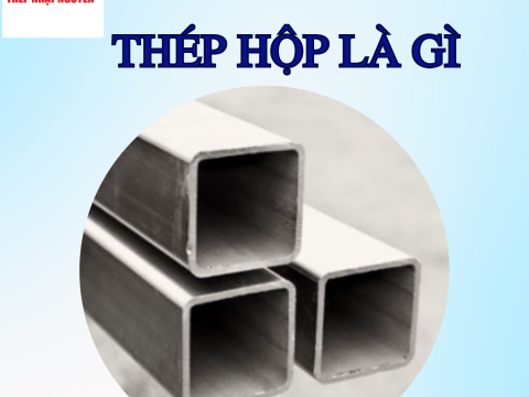 Thép hộp xây dựng là gì? Ưu điểm và ứng dụng thực tế